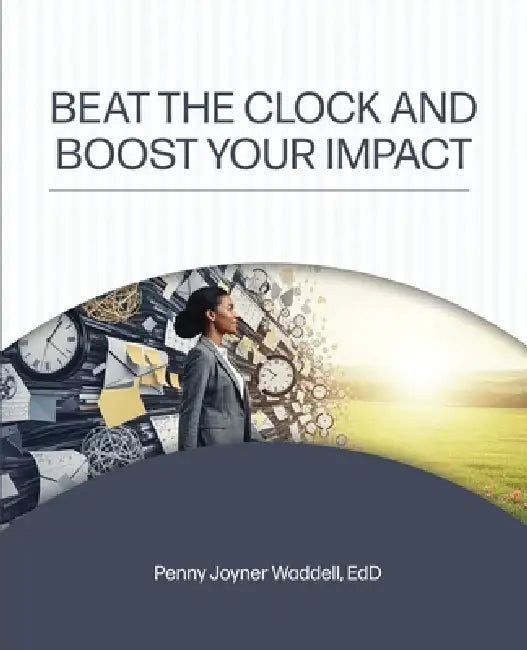 Beat the Clock and Boost Your Impact by Penny Joyner Waddell