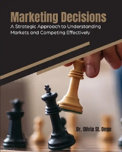 Marketing Decisions: A Strategic Approach to Understanding Markets and Competing Effectively by Olivia St Onge