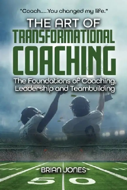 "Coach.....You changed my life." The Art of TransformationaCoaching: The Foundations of Coaching, Leadership and Teambuilding by Jones