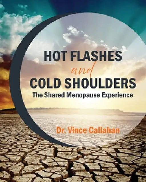 Hot Flashes and Cold Shoulders: The Shared Menopause Experience by Vince Callahan