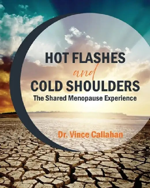 Hot Flashes and Cold Shoulders: The Shared Menopause Experience by Vince Callahan