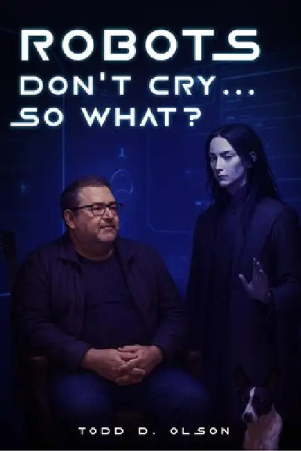 Robots Don't Cry ... So What? by Todd D. Olson