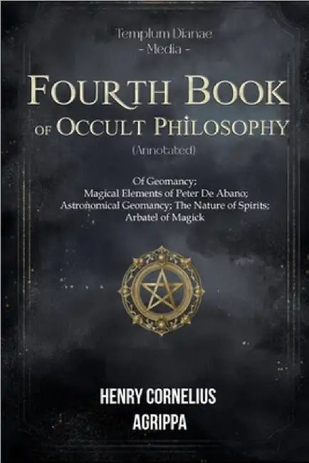 Fourth Book of Occult Philosophy: Arbatel of Magick (annotated) by Agrippa Templum Dianae Media