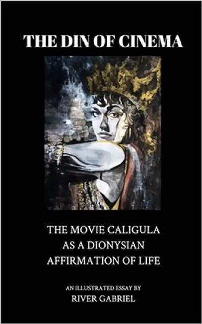 The Din of Cinema: The Movie Caligula as a Dionysian Affirmation of Life by Gabriel, River