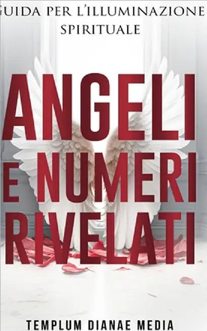 Angeli e Numeri Rivelati: Guida all'illuminazione spirituale by Media, Templum Dianae