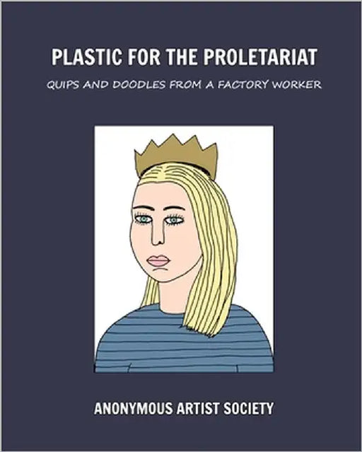 Plastic For The Proletariat: Quips and Doodles from a Factory Worker by Society, Anonymous Artist