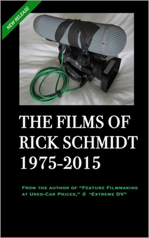 THE FILMS OF RICK SCHMIDT 1975-2015 (2nd Ed., 2nd Printing/'Youtube' COLOR Paperback): NOW INCLUDES 50+ YOUTUBE LINKS to his UNDISCOVERED INDIE CLASSI by Himself