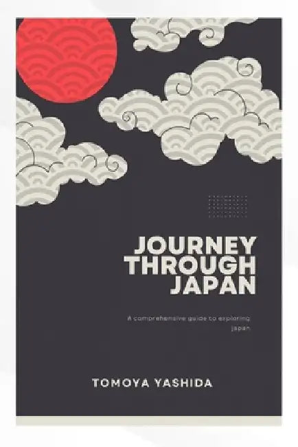 Journey through japan: A Comprehensive Guide to exploring japan by Tomoya Yashida