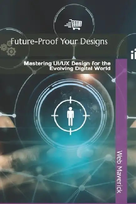 Future-Proof Your Designs: Mastering UI/UX Design for the Evolving Digital World by Web Maverick