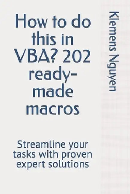 How to do this in VBA? 202 ready-made macros: Streamline your tasks with proven expert solutions by Klemens Nguyen