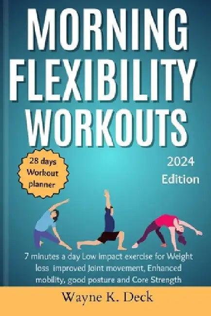 Morning Flexibility Workouts: 7 minutes a day Low impact exercise for, Weight loss improved Joint movement, Enhanced mobility, good posture and Core by Wayne K. Deck