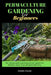 Permaculture gardening for beginners: The ultimate guide to growing your own organic food following nature's way and self sufficient garden for sustai by Jennie J. Louis