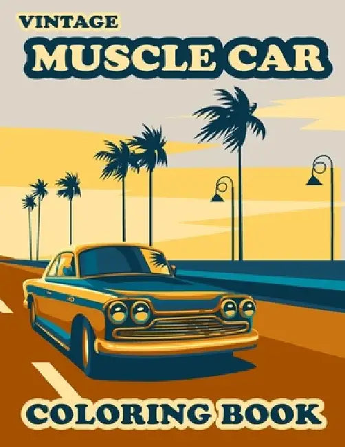 Vintage Muscle Car Coloring Book: Vintage Cars & Trucks Hot Roads Adults - 60 Stress Relieving ... and Fun Facts on Every Page by William Medina