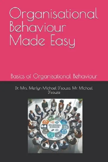 Organisational Behaviour Made Easy: Basics of Organisational Behaviour by Michael D'Souza