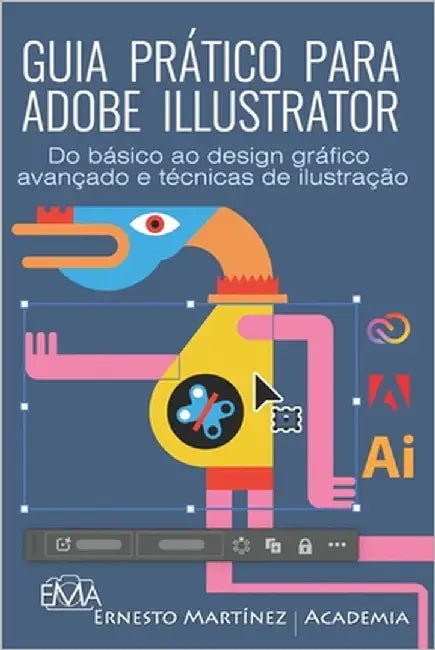 Guia Prático Para Adobe Illustrator: Do básico ao design gráfico avançado e técnicas de ilustração by Martinez, Ernesto