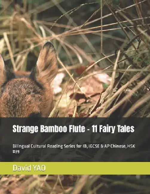 Strange Bamboo Flute - 11 Fairy Tales: Bilingual Cultural Reading Series for IB, IGCSE & AP Chinese, HSK #39 by David Yao