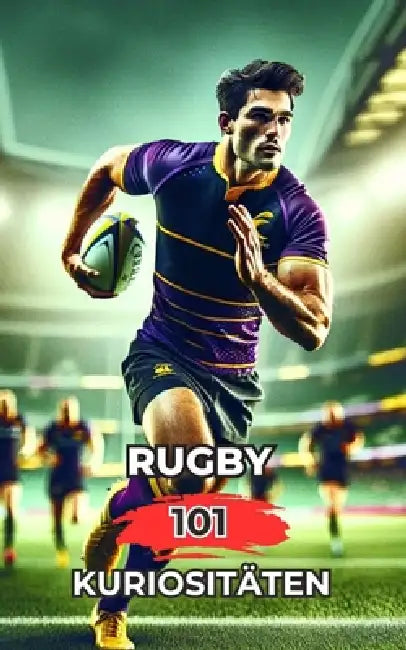 Rugby 101 Kuriositäten: Unglaubliche und überraschende Ereignisse by VC Brothers