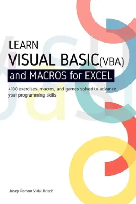 Learn Visual Basic (Vba) and Macros for Microsoft Excel: + 100 exercises, macros, and games solved to enhance your programming skills by Magic Unicorn