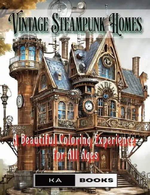 Vintage Steampunk Homes: A Relaxation Coloring Book for Teens and Adults: 75 gorgeous homes ready to color, beautifully relaxing for teens and adults by Ka Schlicht