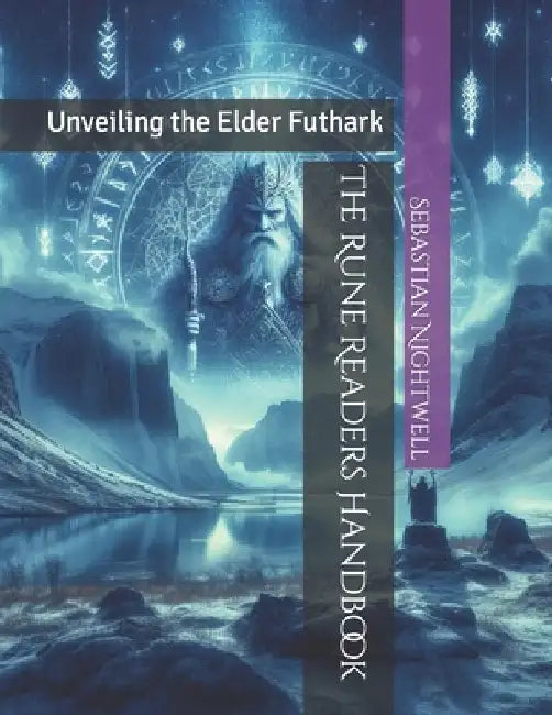The Rune Readers Handbook: Unveiling the Elder Futhark by Lucius Nightwell