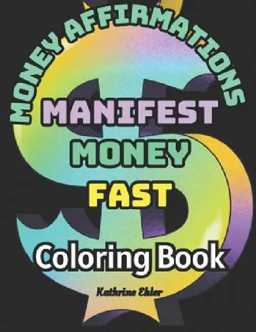 Money Affirmations Coloring Book: Manifest Money Fast by Kathrine Ehler