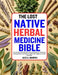 The Lost Native Herbal Medicine Bible: The Ultimate Herbal Medicine Encyclopedia for Traditional Healing Wisdom and Holistic Health with Indigenous He by Alex K. Murphy
