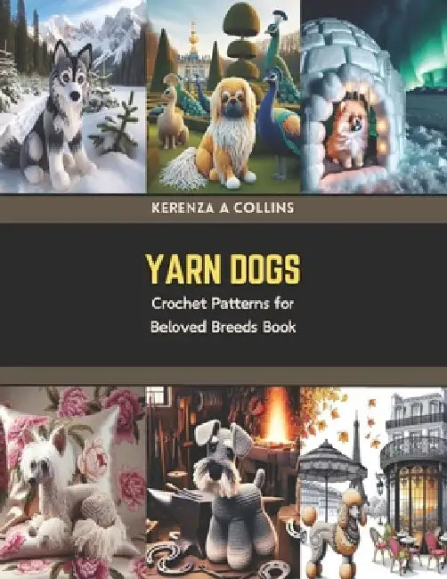 Yarn Dogs: Crochet Patterns for Beloved Breeds Book by Kerenza A. Collins