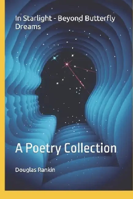 In Starlight - Beyond Butterfly Dreams: A Poetry Collection by Douglas C. Rankin