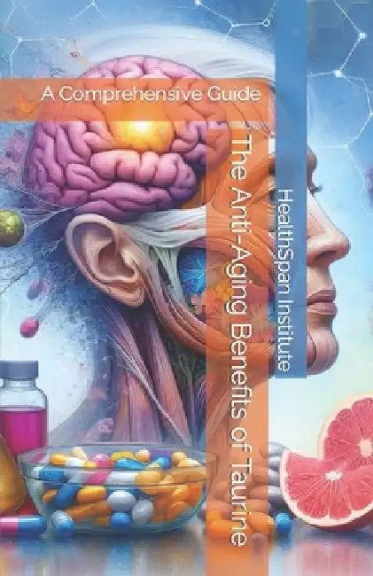 The Anti-Aging Benefits of Taurine: A Comprehensive Guide by Healthspan Institute