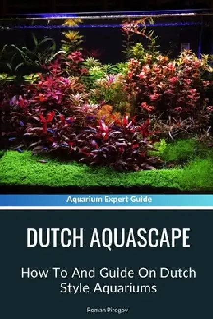 Dutch Aquascape: How To And Guide On Dutch Style Aquariums by Roman Pirogov