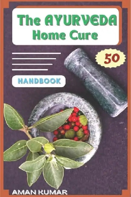 The AYURVEDA Home Cure HANDBOOK: " Natural Home Healing Remedies" by Aman Kumar