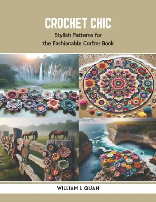 Crochet Chic: Stylish Patterns for the Fashionable Crafter Book by William L. Quan