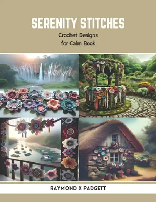 Serenity Stitches: Crochet Designs for Calm Book by Raymond X. Padgett