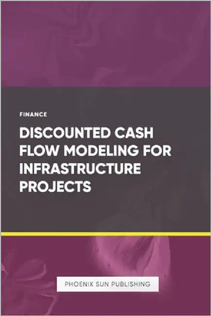 Discounted Cash Flow Modeling for Infrastructure Projects by Publishing, Ps