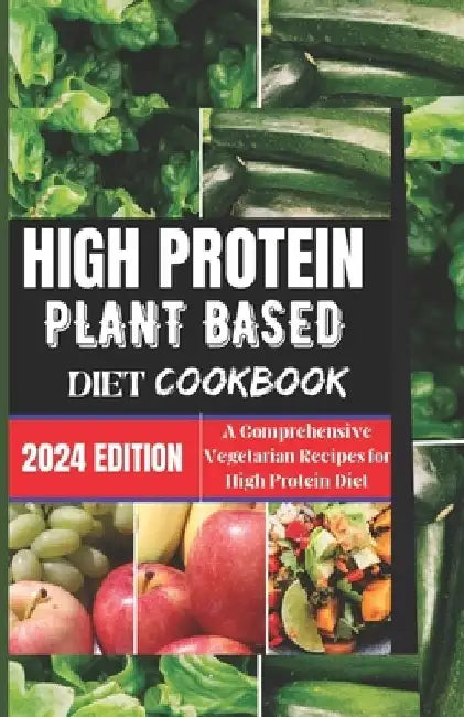 High Protein Plant-based Diet Cookbook: A Comprehensive Vegetarian Recipes For A Healthy Diet for You by Kendra D. Cowan