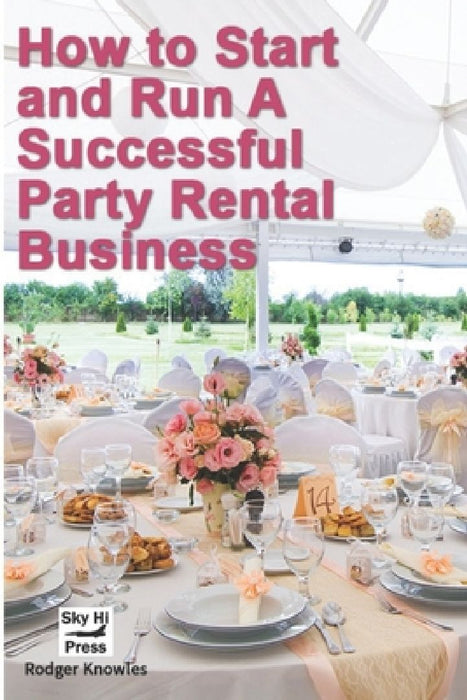 How to Start and Run A Successful Party Rental Business by Rodger Knowles
