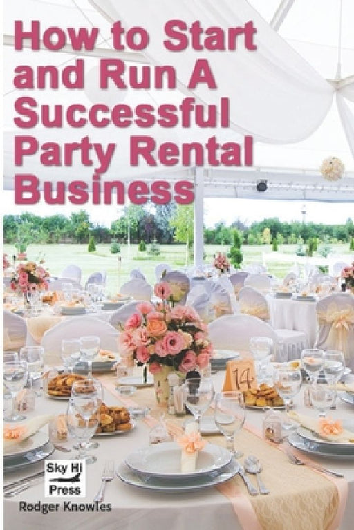 How to Start and Run A Successful Party Rental Business by Rodger Knowles