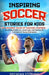 Inspiring Soccer Stories for Kids: 14 Amazing Tales of Soccer Legends - Fostering Resilience, Leadership, and Passion for the Game in Young Champions by Brendan Sterling
