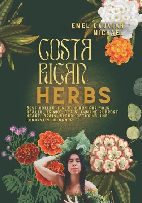 Costa Rican Herbs: Healthy Drinks - Tea, Juices, Skin, And Hair Health Guide by Emel Lauviah Michael