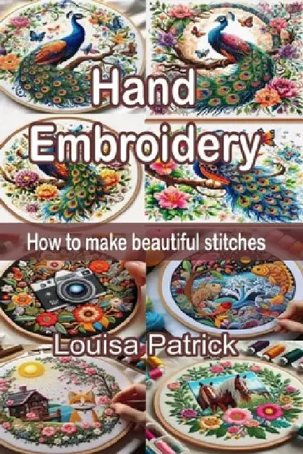 Hand Embroidery: How to Make Beautiful Stitches by Louisa Patrick