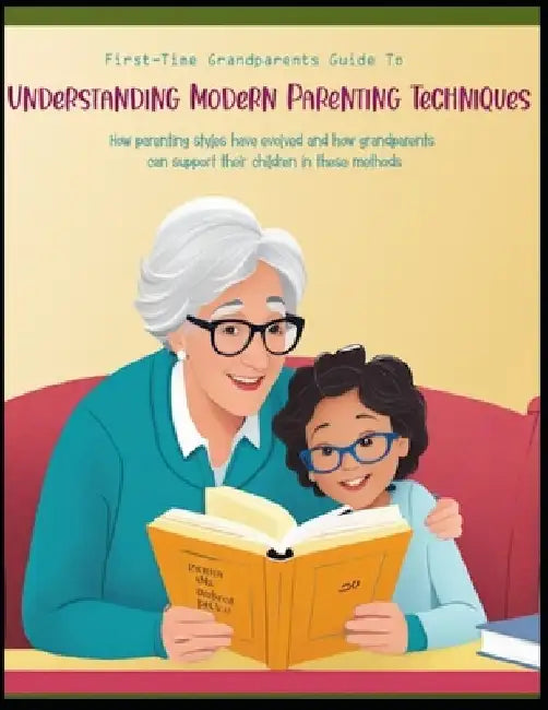 Understanding Modern Parenting Techniques: How Parenting Styles have Evolved and How Grandparents can Support Their Children In these Methods by Sue West