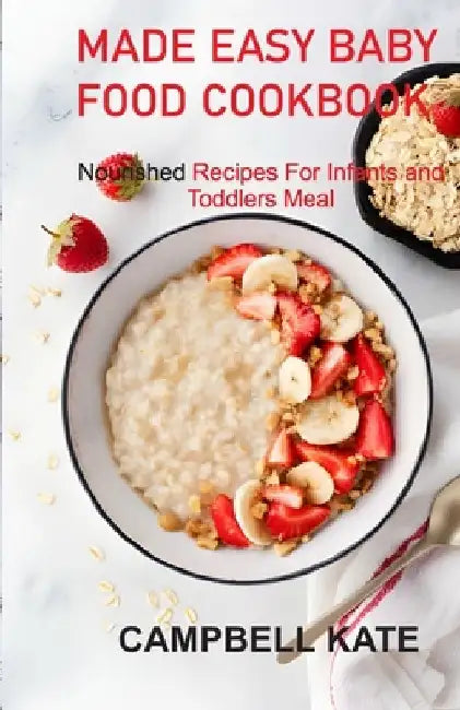 Made Easy Baby Food Cookbook: Nourished Recipes for Infants and Toddlers Meals by Campbell Kate