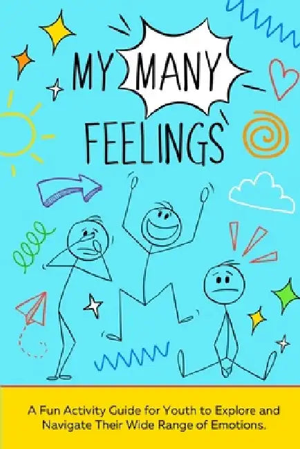 My Many Feelings: A Fun Activity Guide for Youth to Explore and Navigate Their Wide Range of Emotions. by Mariah Campbell