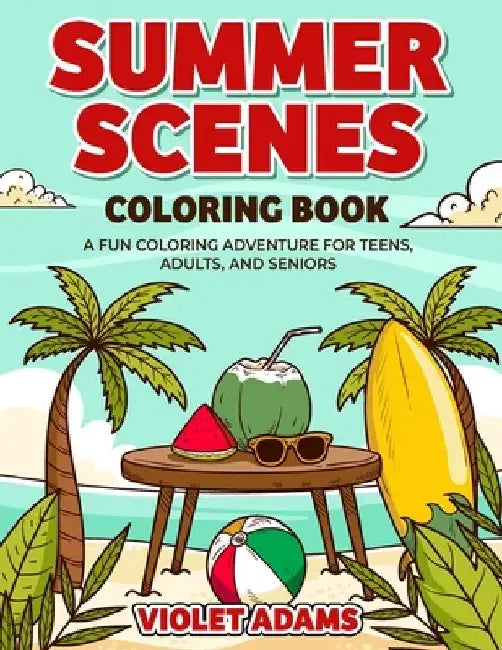 Summer Scenes Coloring Book: A Fun Coloring Adventure for Teens, Adults, and Seniors Featuring Seaside Houses and Beautiful Beach Landscapes by Violet Adams