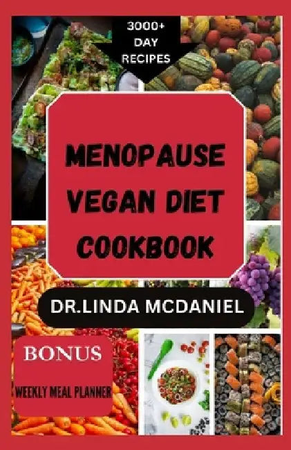 Menopause Vegan Diet Cookbook: The Ultimate Nutrition Guide with Plant Based Recipes for Natural Management of Menopausal Symptoms by Dr Linda McDaniel