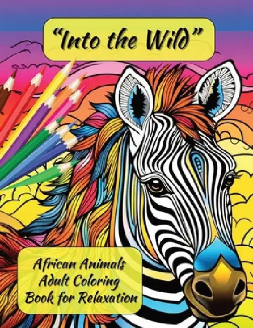 "Into the Wild: African Animals Adult Coloring Book for Relaxation" by Portia George