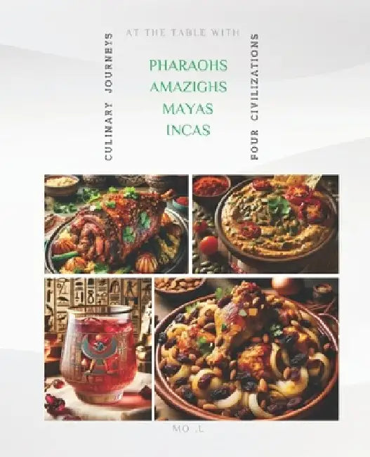 At the Table with Pharaohs, Amazighs, Mayas and Incas: Culinary Journeys by Mo L