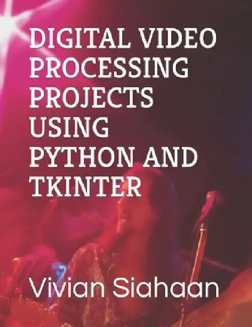 Digital Video Processing Projects Using Python and Tkinter by Rismon Hasiholan Sianipar