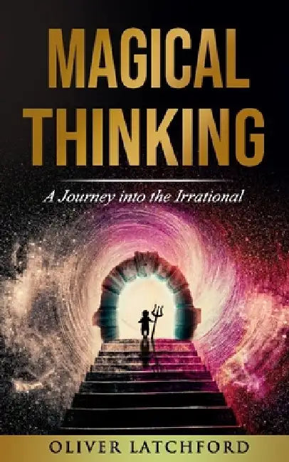 Magical Thinking: A Journey into the Irrational by Oliver Latchford