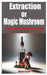 Extraction of Magic Mushroom: A Detailed Guide in Exploring the Cultivation and Utilization of Magic Mushrooms by Maria Cater
